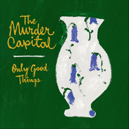 The Murder Capital - Music Release - Album Image - Only Good Things